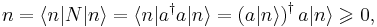 n=\langle n|N|n\rangle=\langle n|a^{\dagger}a|n\rangle=\left(a|n\rangle\right)^{\dagger}a|n\rangle\geqslant 0,