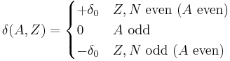 \delta(A,Z) = \begin{cases} %2B\delta_{0} & Z,N \mbox{ even } (A \mbox{ even}) \\ 0 & A \mbox{ odd} \\ -\delta_{0} & Z,N \mbox{ odd } (A \mbox{ even})\end{cases}