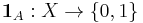 \mathbf{1}_A�: X \to \{ 0,1 \} \,