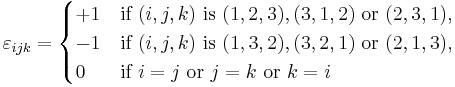  \varepsilon_{ijk} = 
\begin{cases}
%2B1 & \mbox{if } (i,j,k) \mbox{ is } (1,2,3), (3,1,2) \mbox{ or } (2,3,1), \\
-1 & \mbox{if } (i,j,k) \mbox{ is } (1,3,2), (3,2,1) \mbox{ or } (2,1,3), \\
0 & \mbox{if }i=j \mbox{ or } j=k \mbox{ or } k=i
\end{cases} 