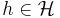  h\in\mathcal{H} 