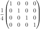   
{1 \over 4}
\begin{pmatrix} 
1 & 0 & 0 & 0 \\ 
0 & 1 & 0 & 0 \\ 
0 & 0 & 1 & 0 \\ 
0 & 0 & 0 & 1
\end{pmatrix}
\quad 
