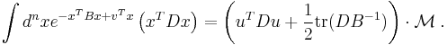 
\int d^n x e^{- x^T B x %2B v^T x}  \left( x^T D x \right) = \left( u^T D u %2B
\frac{1}{2} {\rm tr} (D B^{- 1}) \right) \cdot \mathcal{M}\;.
