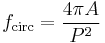 f_\text{circ} = \frac {4 \pi A} {P^2}