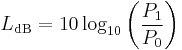 
L_\mathrm{dB} = 10 \log_{10} \bigg(\frac{P_1}{P_0}\bigg) \,
