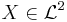 X \in \mathcal{L}^2