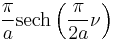 \displaystyle \frac{\pi}{a}\operatorname{sech}\left( \frac{\pi}{2 a} \nu \right)