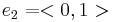 e_2 = <0,1>