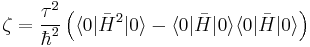 \zeta = \frac{\tau^2}{\hbar^2}\left(\langle 0|\bar{H}^2|0\rangle - \langle 0|\bar{H}|0\rangle\langle 0|\bar{H}|0\rangle\right)