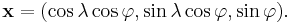  \mathbf{x} = (\cos \lambda \cos \varphi, \sin \lambda \cos \varphi, \sin \varphi).