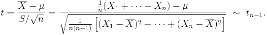 
    t = \frac{\overline X - \mu}{S/\sqrt{n}} = \frac{\frac{1}{n}(X_1%2B\cdots%2BX_n) - \mu}{\sqrt{\frac{1}{n(n-1)}\left[(X_1-\overline X)^2%2B\cdots%2B(X_n-\overline X)^2\right]}} \ \sim\ t_{n-1}.
  