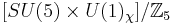 [SU(5)\times U(1)_\chi]/\mathbb{Z}_5