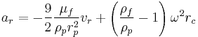  a_r = -\frac{9}{2} \frac{\mu_f}{\rho_p r_p^2}v_r %2B  \left( \frac{\rho_f}{\rho_p}-1 \right) \omega^2 r_c 