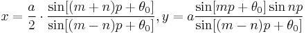 x = {a \over 2} \cdot \frac {\sin [(m %2B n) p %2B \theta_0]}{\sin [(m - n) p %2B \theta_0]}, 
y = a \frac {\sin [m p %2B \theta_0] \sin n p}{\sin [(m - n) p %2B \theta_0]}\!