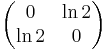 \begin{pmatrix}0 & \ln 2 \\ \ln 2 & 0 \end{pmatrix}