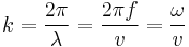  k = \frac{2 \pi}{\lambda} = \frac{2 \pi f}{v} = \frac{\omega}{v}