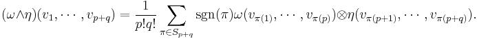 (\omega\wedge\eta)(v_1,\cdots,v_{p%2Bq}) = \frac{1}{p!q!}\sum_{\pi\in S_{p%2Bq}}\sgn(\pi)\omega(v_{\pi(1)},\cdots,v_{\pi(p)})\otimes \eta(v_{\pi(p%2B1)},\cdots,v_{\pi(p%2Bq)}).