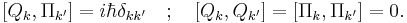 
\left[ Q_k , \Pi_{k'} \right] = i \hbar \delta_{k k'} \quad
;\quad \left[ Q_k , Q_{k'} \right] = \left[ \Pi_k , \Pi_{k'} \right] = 0.\ 
