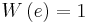 W\left(e\right) = 1\,