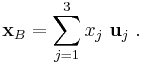  \mathbf{x}_{B} = \sum_{j=1}^3 x_j\ \mathbf{u}_j \ . 