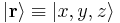 | \mathbf{r} \rangle \equiv | x,y,z \rangle 