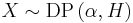 X \sim \mathrm{DP}\left(\alpha, H\right)