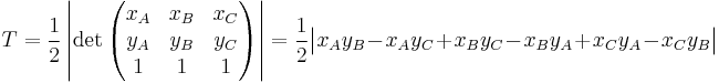 T = \frac{1}{2} \left| \det\begin{pmatrix}x_A & x_B & x_C \\  y_A & y_B & y_C \\ 1 & 1 & 1\end{pmatrix} \right| = \frac{1}{2} \big| x_A y_B - x_A y_C %2B x_B y_C - x_B y_A %2B x_C y_A - x_C y_B \big| 