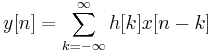 \ y[n] = \sum_{k=-\infty}^{\infty}{h[k] x[n-k]}