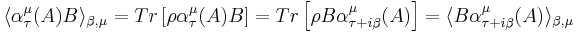 \langle\alpha^\mu_\tau(A)B\rangle_{\beta,\mu}=Tr\left[\rho \alpha^\mu_\tau(A)B\right]=Tr\left[\rho B \alpha^\mu_{\tau%2Bi\beta}(A)\right]
=\langle B\alpha^\mu_{\tau%2Bi\beta}(A)\rangle_{\beta,\mu}