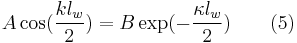  A\cos(\frac {k l_w} {2}) = B \exp(- \frac {\kappa l_w} {2}) \quad \quad (5)