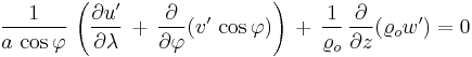 \frac{1}{a \, \cos \varphi} \, \left( \frac{\partial u'}{\partial \lambda} \, %2B \,
 \frac{\partial}{\partial \varphi} (v' \, \cos \varphi) \right) \, %2B \,
 \frac{1}{\varrho_o} \, \frac{\partial}{\partial z} (\varrho_o w') = 0