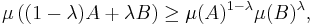 \mu \left( (1 - \lambda) A %2B \lambda B \right) \geq \mu (A)^{1 - \lambda} \mu (B)^{\lambda},