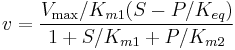  v = \frac{V_\max / K_{m1} (S - P/K_{eq} ) }{1 %2B S/K_{m1} %2B P/K_{m2} } 