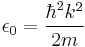 \epsilon_0=\frac{\hbar^2 k^2}{2m}