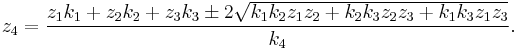 z_4 = \frac{z_1 k_1 %2B z_2 k_2 %2B z_3 k_3 \pm 2 \sqrt{k_1 k_2 z_1 z_2 %2B  k_2 k_3 z_2 z_3 %2B k_1 k_3 z_1 z_3} }{k_4}.