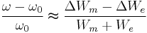 \frac{\omega - \omega_0}{\omega_0}\thickapprox \frac{\Delta W_m - \Delta W_e}{W_m %2B W_e}\,