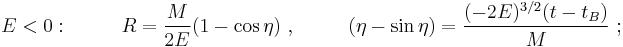 E < 0:~~~~~~~~ R = \frac{M}{2 E} (1 - \cos\eta)~,~~~~~~~~ (\eta - \sin\eta) = \frac{(-2 E)^{3/2} (t - t_B)}{M}~;