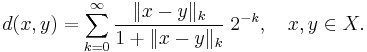 d(x,y)=\sum_{k=0}^\infty \frac{\|x-y\|_k}{1%2B\|x-y\|_k}\;2^{-k}, \quad x, y \in X.