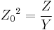 {Z_0}^2 = \frac {Z}{Y}