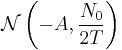 \mathcal{N}\left(-A,\frac{N_0}{2T}\right)