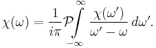 \chi(\omega) = {1 \over i \pi} \mathcal{P} \!\!\!\int \limits_{-\infty}^\infty {\chi(\omega') \over \omega'-\omega}\,d\omega'. 