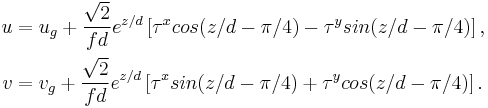 
\begin{align} 
  u &= u_g %2B \frac{\sqrt{2}}{fd}e^{z/d}\left [\tau^x cos(z/d - \pi/4) - \tau^y sin(z/d - \pi/4)\right ],
  \\
  v &= v_g %2B \frac{\sqrt{2}}{fd}e^{z/d}\left [\tau^x sin(z/d - \pi/4) %2B \tau^y cos(z/d - \pi/4)\right ].
\end{align}
