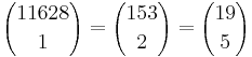 {11628 \choose 1} = {153 \choose 2} = {19 \choose 5}