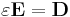 \varepsilon \mathbf{E} =  \mathbf{D} \, 