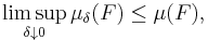 \limsup_{\delta \downarrow 0} \mu_{\delta} (F) \leq \mu(F),