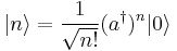 |n\rangle={1\over\sqrt{n!}}(a^{\dagger})^n|0\rangle