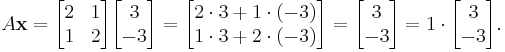 A \mathbf x = \begin{bmatrix} 2 & 1\\1 & 2 \end{bmatrix} \begin{bmatrix} 3 \\ -3 \end{bmatrix} = \begin{bmatrix} 2 \cdot 3 %2B 1 \cdot (-3) \\ 1 \cdot 3 %2B 2 \cdot (-3) \end{bmatrix} = \begin{bmatrix} 3 \\ -3 \end{bmatrix} = 1 \cdot \begin{bmatrix} 3 \\ -3 \end{bmatrix}.