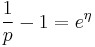  \frac{1}{p} - 1 = e^\eta 