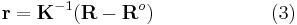 \mathbf{r} = \mathbf{K}^{-1} (\mathbf{R}-\mathbf{R}^o ) \qquad \qquad \qquad \mathrm{(3)}