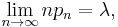 \lim_{n\rightarrow\infty} np_n = \lambda,